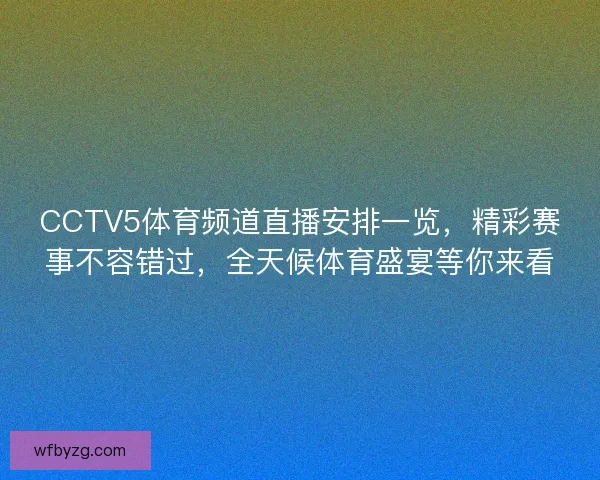 CCTV5体育频道直播安排一览，精彩赛事不容错过，全天候体育盛宴等你来看