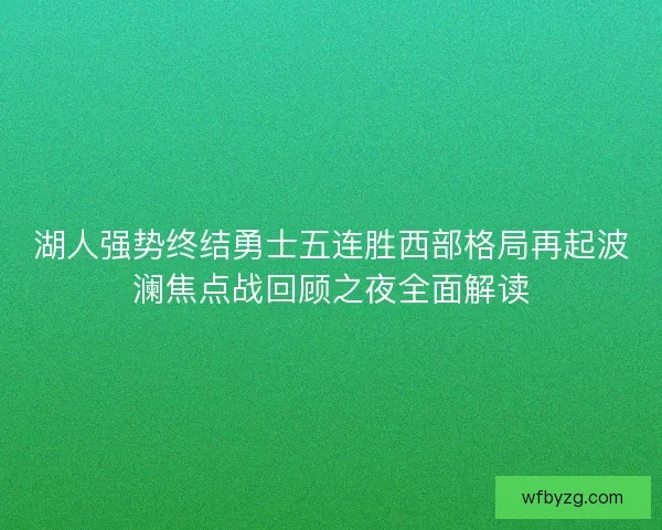 湖人强势终结勇士五连胜西部格局再起波澜焦点战回顾之夜全面解读